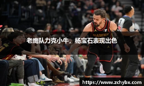老鹰队力克小牛，杨宝石表现出色