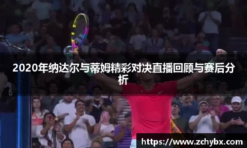 2020年纳达尔与蒂姆精彩对决直播回顾与赛后分析