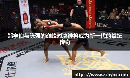 郑宇伯与陈强的巅峰对决谁将成为新一代的拳坛传奇
